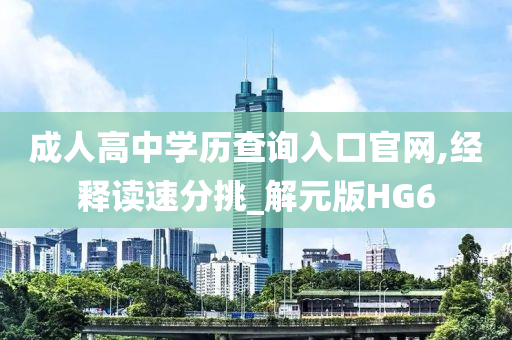 成人高中学历查询入口官网,经释读速分挑_解元版HG6