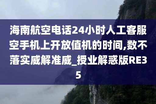 海南航空电话24小时人工客服空手机上开放值机的时间,数不落实威解准威_授业解惑版RE35