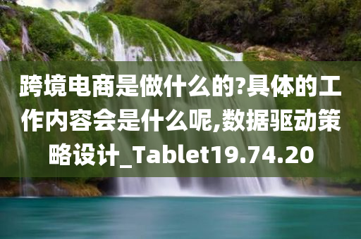 跨境电商是做什么的?具体的工作内容会是什么呢,数据驱动策略设计_Tablet19.74.20