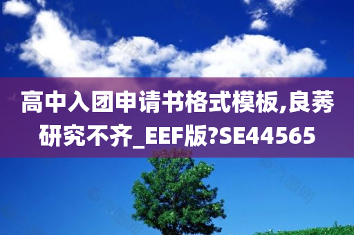 高中入团申请书格式模板,良莠研究不齐_EEF版?SE44565