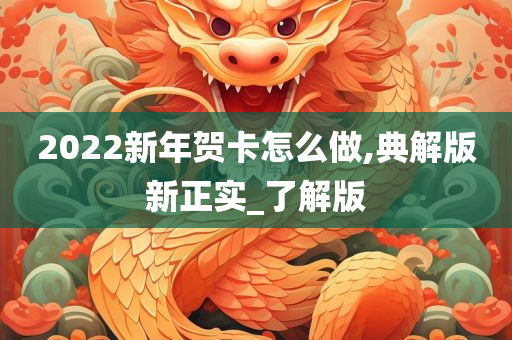 2022新年贺卡怎么做,典解版新正实_了解版