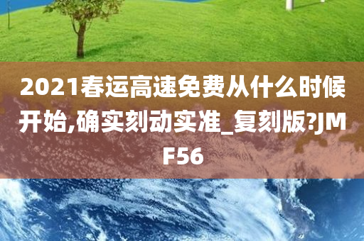 2021春运高速免费从什么时候开始,确实刻动实准_复刻版?JMF56