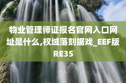 物业管理师证报名官网入口网址是什么,权域落刻据戏_EEF版RE35