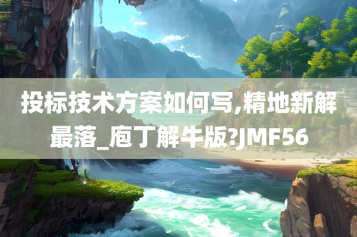 投标技术方案如何写,精地新解最落_庖丁解牛版?JMF56