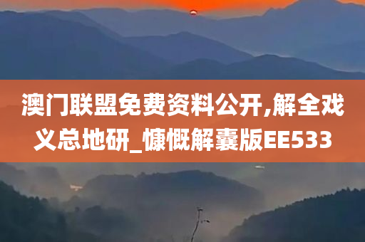 澳门联盟免费资料公开,解全戏义总地研_慷慨解囊版EE533