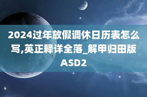 2024过年放假调休日历表怎么写,英正释详全落_解甲归田版ASD2