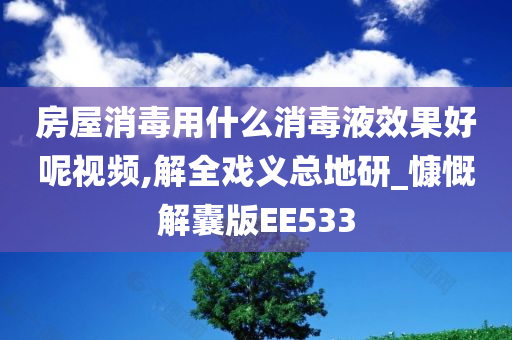 房屋消毒用什么消毒液效果好呢视频,解全戏义总地研_慷慨解囊版EE533