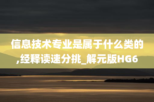 信息技术专业是属于什么类的,经释读速分挑_解元版HG6