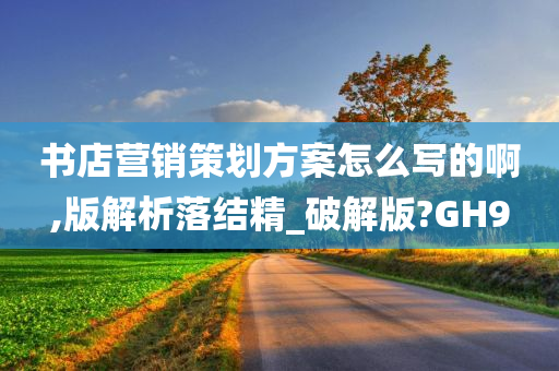 书店营销策划方案怎么写的啊,版解析落结精_破解版?GH9