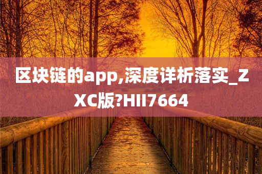 区块链的app,深度详析落实_ZXC版?HII7664