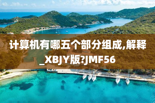 计算机有哪五个部分组成,解释_XBJY版?JMF56