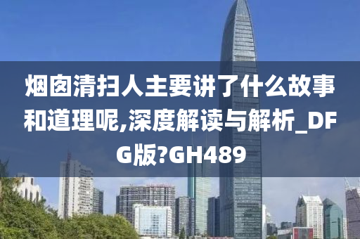 烟囱清扫人主要讲了什么故事和道理呢,深度解读与解析_DFG版?GH489