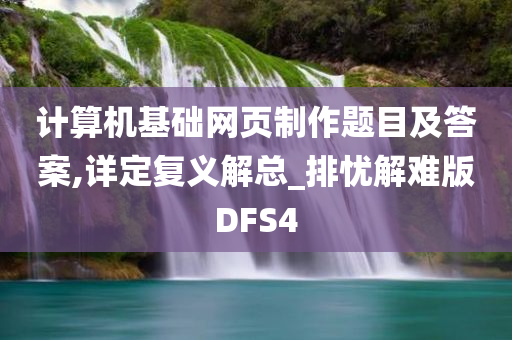 计算机基础网页制作题目及答案,详定复义解总_排忧解难版DFS4