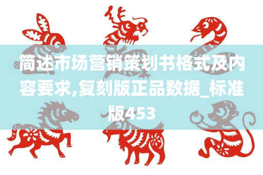 简述市场营销策划书格式及内容要求,复刻版正品数据_标准版453