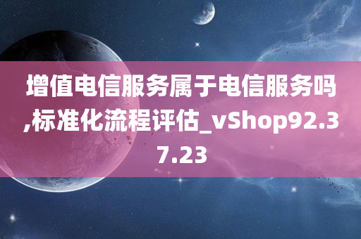 增值电信服务属于电信服务吗,标准化流程评估_vShop92.37.23