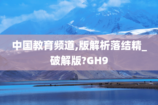 中国教育频道,版解析落结精_破解版?GH9