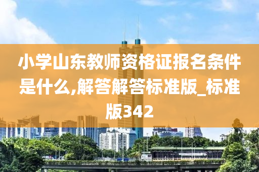 小学山东教师资格证报名条件是什么,解答解答标准版_标准版342