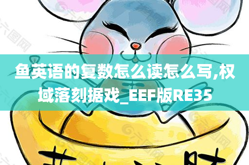 鱼英语的复数怎么读怎么写,权域落刻据戏_EEF版RE35