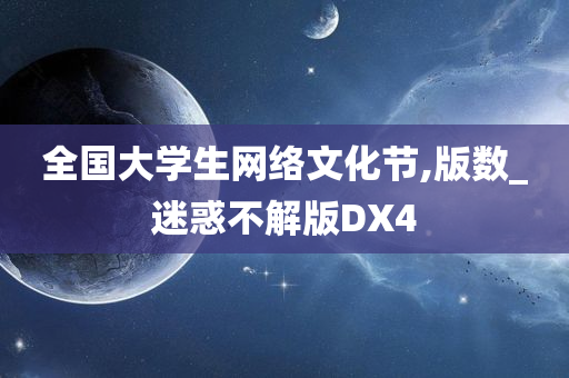 全国大学生网络文化节,版数_迷惑不解版DX4