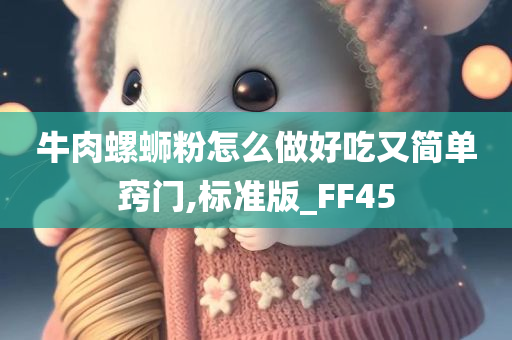 牛肉螺蛳粉怎么做好吃又简单窍门,标准版_FF45