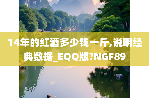 14年的红酒多少钱一斤,说明经典数据_EQQ版?NGF89