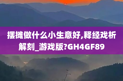 摆摊做什么小生意好,释经戏析解刻_游戏版?GH4GF89