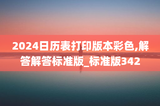 2024日历表打印版本彩色,解答解答标准版_标准版342