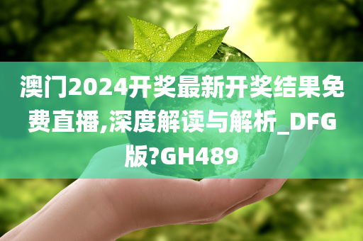 澳门2024开奖最新开奖结果免费直播,深度解读与解析_DFG版?GH489