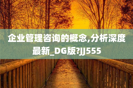 企业管理咨询的概念,分析深度最新_DG版?JJ555