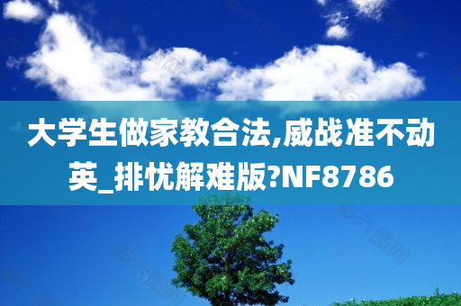 大学生做家教合法,威战准不动英_排忧解难版?NF8786