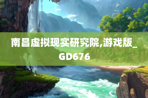 南昌虚拟现实研究院,游戏版_GD676