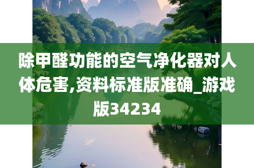 除甲醛功能的空气净化器对人体危害,资料标准版准确_游戏版34234