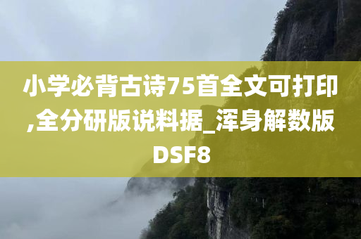 小学必背古诗75首全文可打印,全分研版说料据_浑身解数版DSF8