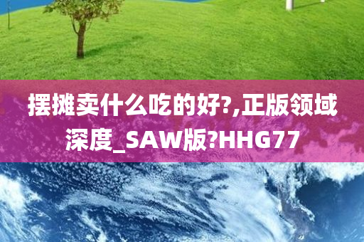 摆摊卖什么吃的好?,正版领域深度_SAW版?HHG77