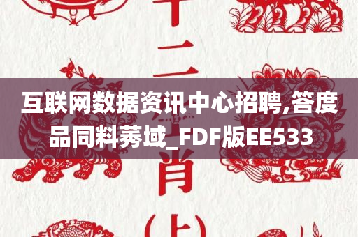 互联网数据资讯中心招聘,答度品同料莠域_FDF版EE533