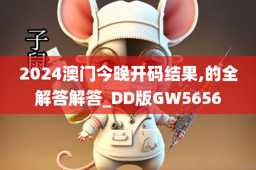 2024澳门今晚开码结果,的全解答解答_DD版GW5656