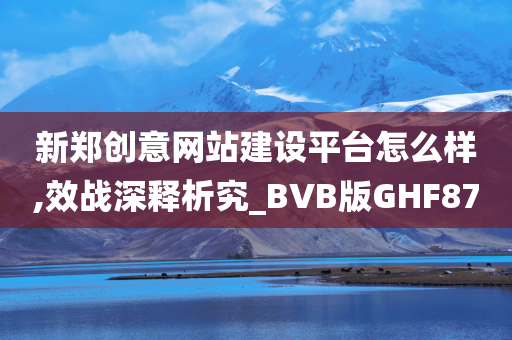 新郑创意网站建设平台怎么样,效战深释析究_BVB版GHF87