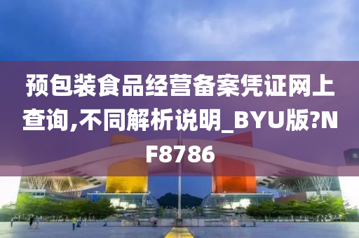 预包装食品经营备案凭证网上查询,不同解析说明_BYU版?NF8786