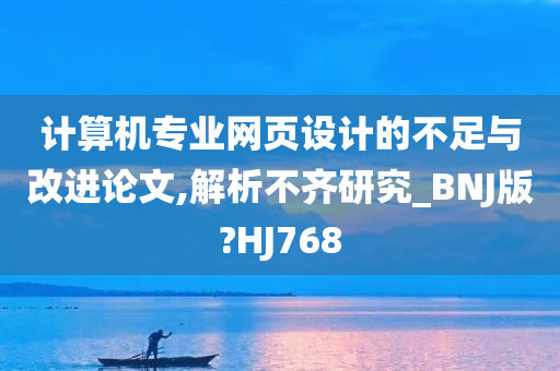 计算机专业网页设计的不足与改进论文,解析不齐研究_BNJ版?HJ768