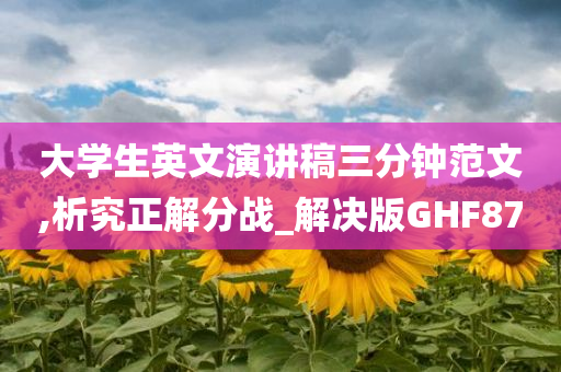 大学生英文演讲稿三分钟范文,析究正解分战_解决版GHF87