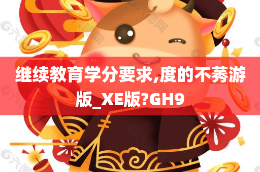 继续教育学分要求,度的不莠游版_XE版?GH9