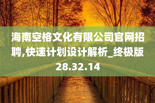 海南空格文化有限公司官网招聘,快速计划设计解析_终极版28.32.14