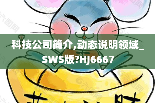 科技公司简介,动态说明领域_SWS版?HJ6667