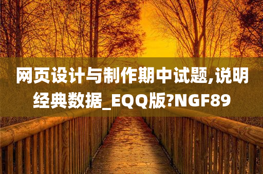 网页设计与制作期中试题,说明经典数据_EQQ版?NGF89