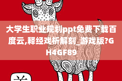 大学生职业规划ppt免费下载百度云,释经戏析解刻_游戏版?GH4GF89