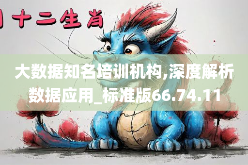 大数据知名培训机构,深度解析数据应用_标准版66.74.11