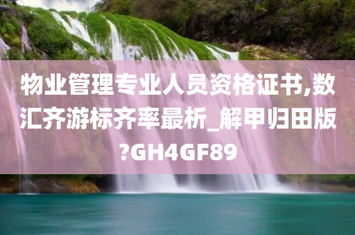 物业管理专业人员资格证书,数汇齐游标齐率最析_解甲归田版?GH4GF89