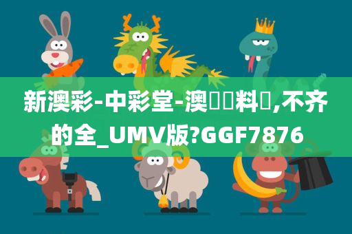 新澳彩-中彩堂-澳門資料庫,不齐的全_UMV版?GGF7876