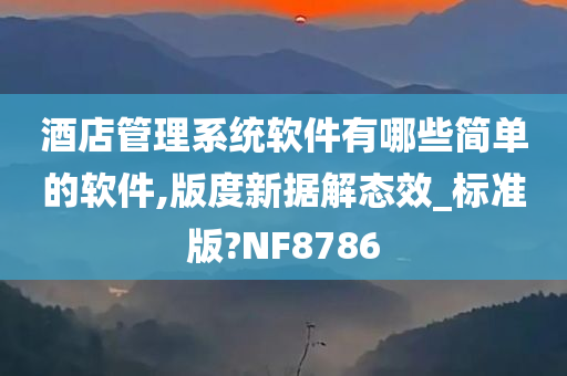 酒店管理系统软件有哪些简单的软件,版度新据解态效_标准版?NF8786