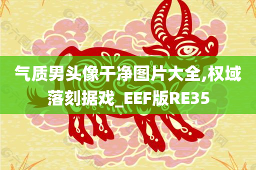 气质男头像干净图片大全,权域落刻据戏_EEF版RE35